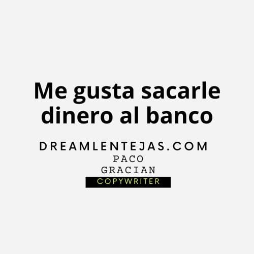 Me gusta sacarle dinero al banco